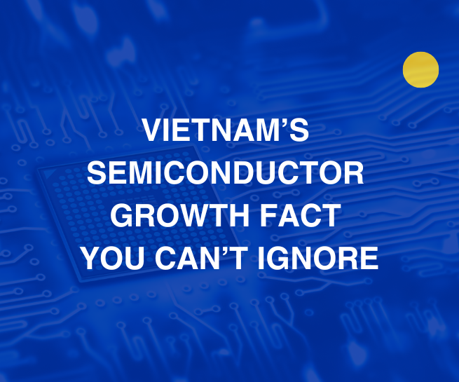 5 Game-Changing Facts About Vietnam’s Semiconductor Growth You Can’t Ignore